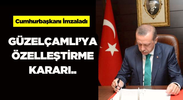 Cumhurbaşkanı Erdoğan İmzaladı; Güzelçamlı'ya Özelleştirme Kararı
