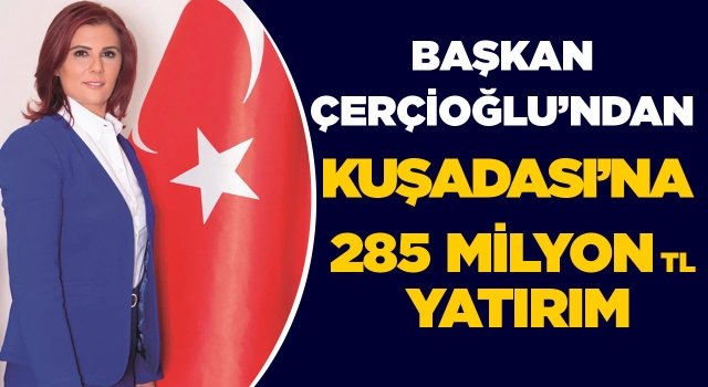 Aydın Büyükşehir Belediyesi'nden Kuşadası'na 285 Milyon Liralık Yatırım!