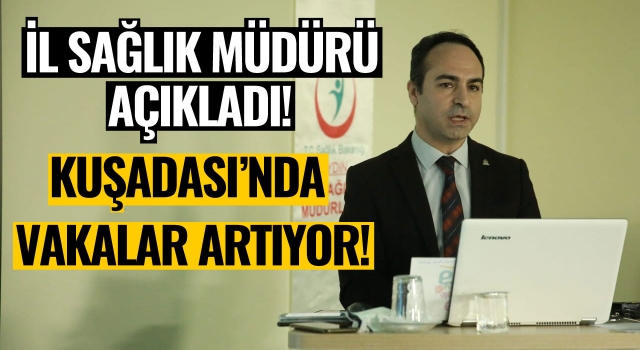 Aydın İl Sağlık Müdürü Açıkgöz; Kuşadası'nda Vakalar Artıyor!