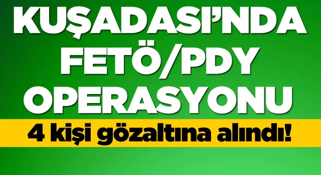 Kuşadası'nda FETÖ/PDY Operasyonu! 4 Gözaltı!