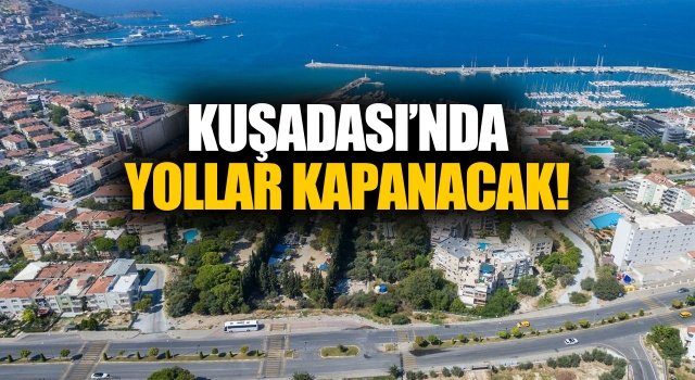 Kuşadası'nda Yollar Trafiğe Kapatılacak!