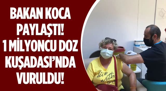 1 Milyonuncu Doz Aşı Kuşadası'nda Vuruldu!