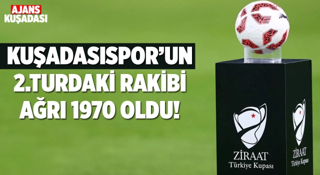 ZTK'da Kuşadasıspor'un Rakibi Ağrı 1970 Oldu!