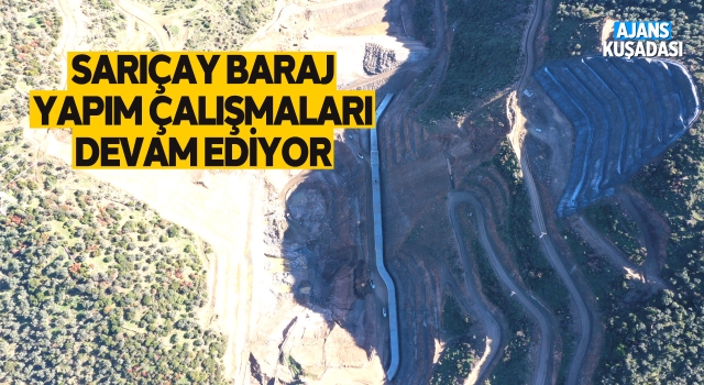 Sarıçay Barajı’nda Çalışmalar Aralıksız Devam Ediyor