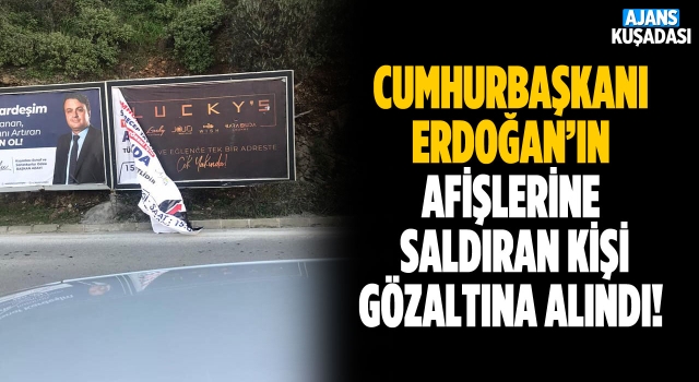 Kuşadası'nda Cumhurbaşkanının Afişlerine Saldıran Kişi Yakalandı!