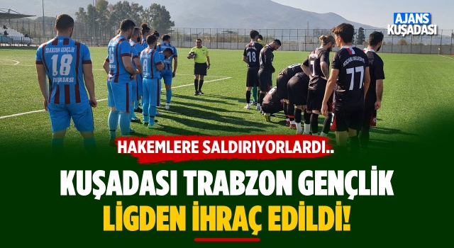 Kuşadası Trabzon Gençlik Ligden İhraç Edildi!