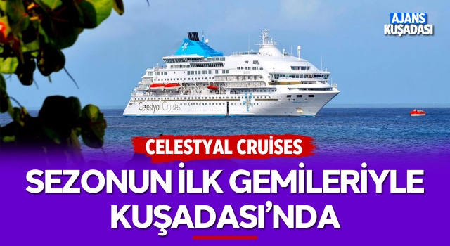 Celestyal Cruises Sezonun İlk Gemileriyle Kuşadası’nda!