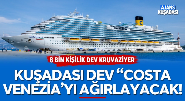 Kuşadası 8 Bin Kişilik Dev Kruvaziyer Gemisi "Costa Venezia'yı" Ağırlayacak!