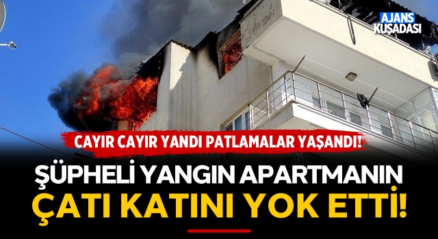 Kuşadası'nda Şüpheli Yangın Çatı Katını Yok Etti!