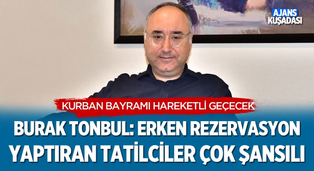 Burak Tonbul: Erken Rezervasyon Yaptıran Tatilciler Çok Şanslı