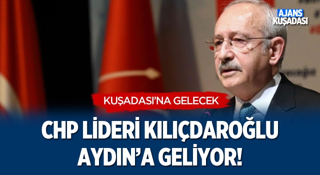CHP Lideri Kılıçdaroğlu Aydın'a Geliyor!