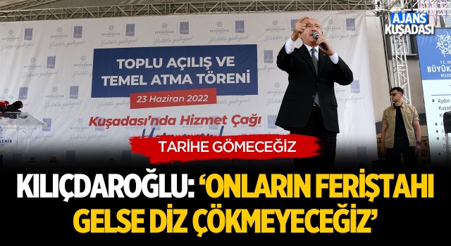 Kılıçdaroğlu; 'Onların Feriştahı Gelse Diz Çökmeyeceğiz'