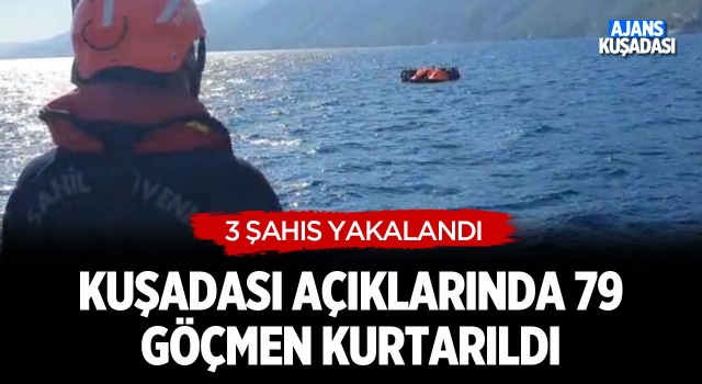 Kuşadası Açıklarında 79 Göçmen Kurtarıldı 3 Şahıs Yakalandı