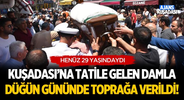 Kuşadası'na Tatile Gelen Damla Düğün Gününde Toprağa Verildi!