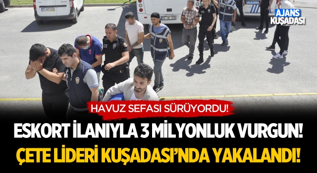 Eskort İlanıyla Milyonluk Vurgun! Çete Lideri Kuşadası'nda Otelde Yakalandı!