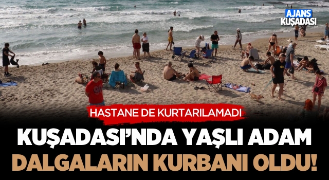 Kuşadası'nda Yaşlı Adam Dalgaların Kurbanı Oldu!