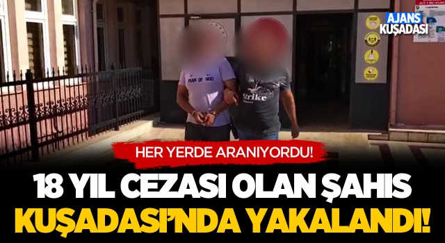 18 Yıl Cezası Olan Şahıs Kuşadası'nda Yakalandı!