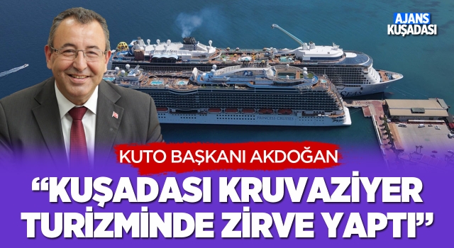 Kuto Başkanı Akdoğan: 'Kuşadası Kruvaziyer Turizminde Zirve Yaptı'