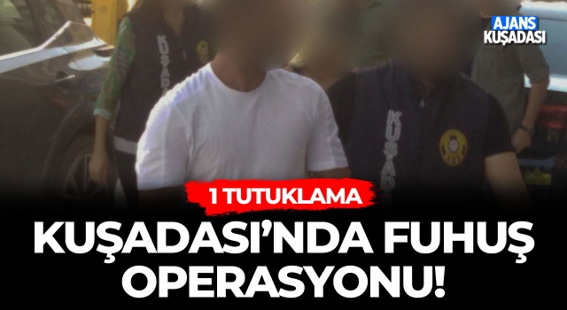 Kuşadası'nda Fuhuş Operasyonu! 1 Tutuklama