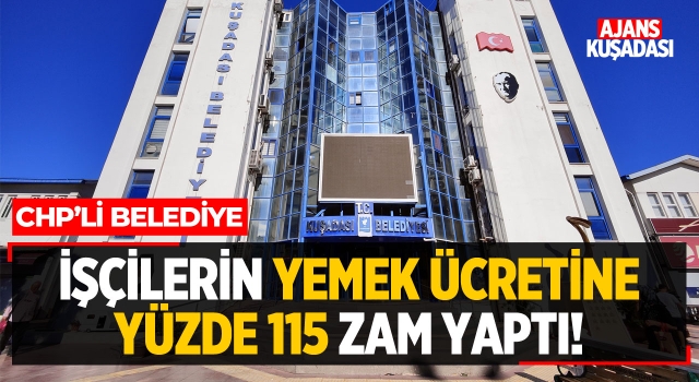 CHP'li Belediye İşçi Yemek Ücretlerine Yüzde 115 Zam Yaptı!