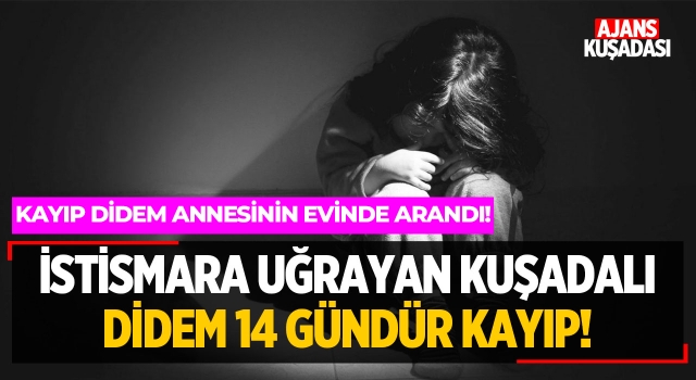 Cinsel İstismara Uğrayan Kuşadalı Didem 14 Gündür Kayıp!