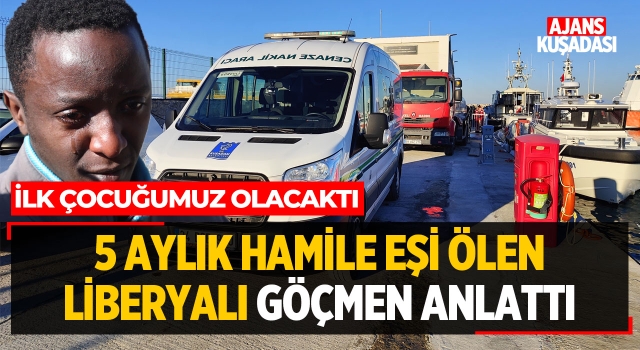 Kuşadası'nda 5 Aylık Hamile Eşi Ölen Liberyalı Göçmen Anlattı