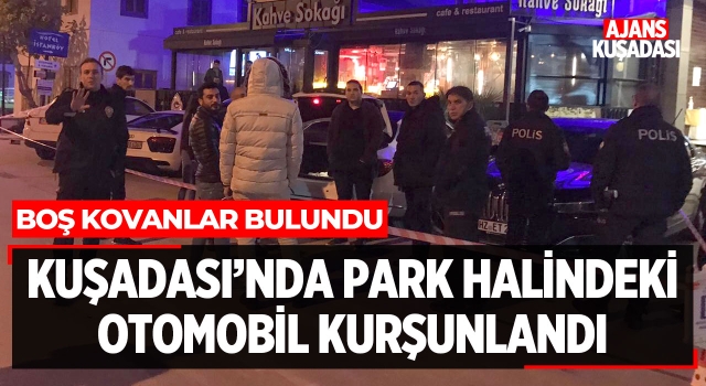 Kuşadası'nda Park Halindeki Otomobil Kurşunlandı!