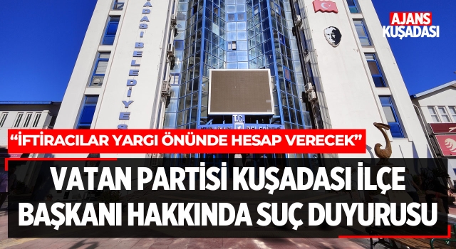 Vatan Partisi Kuşadası İlçe Başkanı Hakkında Suç Duyurusu