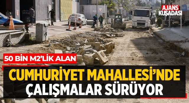 Cumhuriyet Mahallesi'nde Çalışmalar Sürüyor