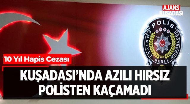 Kuşadası'nda Azılı Hırsız Polisten Kaçamadı!