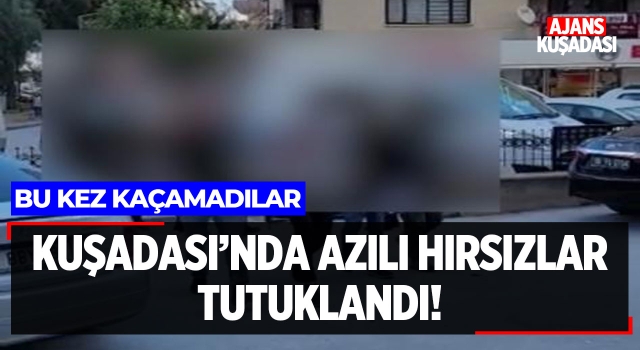 Kuşadası'nda Azılı Hırsızlar Tutuklandı!