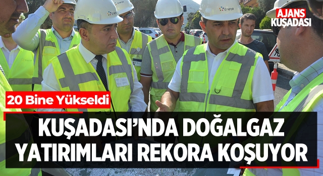 Kuşadası'nda Doğalgaz Yatırımları Rekora Koşuyor