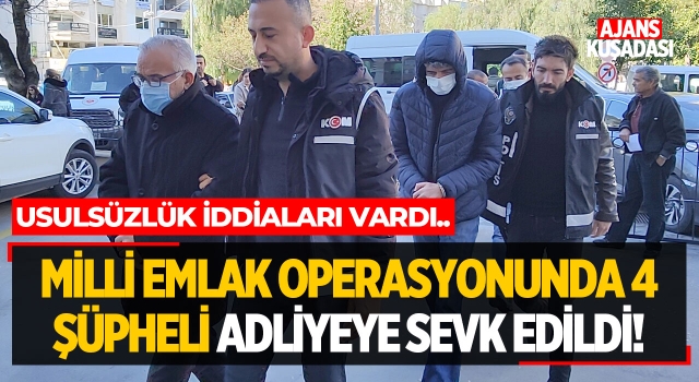 Milli Emlak Operasyonunda 4 Şüpheli Adliyeye Sevk Edildi!