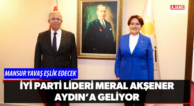 İYİ Parti Lideri Meral Akşener Aydın'a Geliyor!
