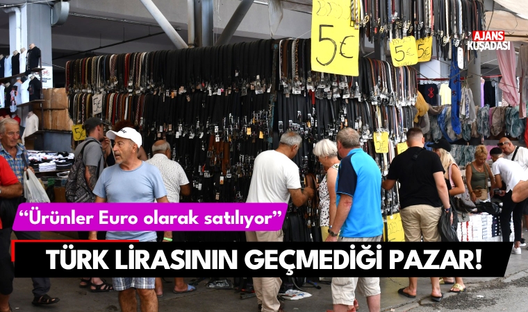 Kuşadası'nda Türk lirasının geçmediği pazar!