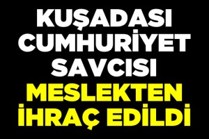 Kuşadası Cumhuriyet Savcısı Meslekten İhraç Edildi!