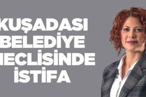 Kuşadası Belediye Meclis Üyesi İstifa Etti