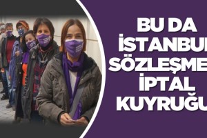 Kadınlar İstanbul Sözleşmesi Kararının İptali İçin Kuyruğa Girdi!