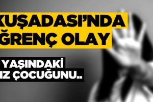 Kuşadası'nda 4 Yaşındaki Kız Çocuğuna Cinsel İstismar İddiası!