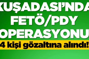 Kuşadası'nda FETÖ/PDY Operasyonu! 4 Gözaltı!