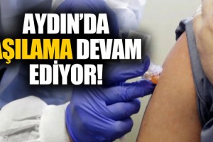 Aydın’da Aşılanan Kişi Sayısı Belli Oldu