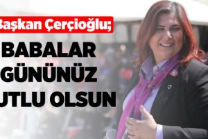 Başkan Çerçioğlu Babalar Gününü Kutladı