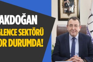 Akdoğan; Eğlence Sektörü Zor Durumda!