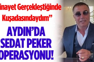 Aydın'da Sedat Peker Operasyonu!
