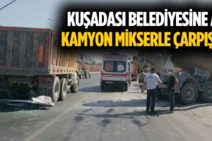 Mikser, Kuşadası Belediyesi'nin Kamyonuyla Çarpıştı!