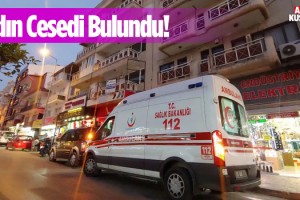 Kuşadası'nda Yaşlı Kadın Evinde Ölü Bulundu!