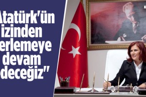 “Atatürk ve Silah Arkadaşlarına Verdiğimiz Sözü Tutacağız”