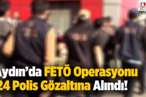 Aydın'da FETÖ Operasyonu! 24 Gözaltı