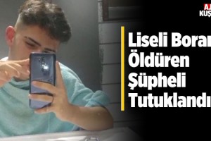 Liseli Boran'ı Öldüren Şüpheli Tutuklandı!