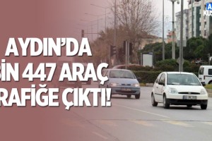 Aydın'da Bin 447 Araç Trafiğe Çıktı!